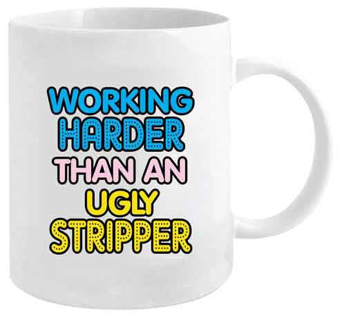 Mug- Working Harder Than An Ugly Stripper