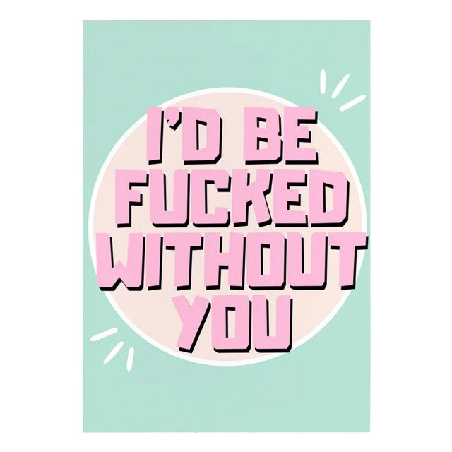 I'd Be Fucked Without You (card)